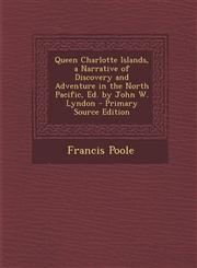 Queen Charlotte Islands, a Narrative of Discovery and Adventure in the North Pacific, Ed. by John W. Lyndon - Primary Source Edition,129365552X,9781293655528