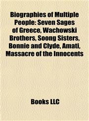 Biographies of Multiple People Seven Sages of Greece, Wachowski Brothers, Soong Sisters, Bonnie and Clyde, Amati, Massacre of the Innocents,1157575641,9781157575641