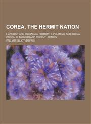 Corea, the Hermit Nation; I. Ancient and Mediaeval History. II. Political and Social Corea. III. Modern and Recent History,1230260080,9781230260082