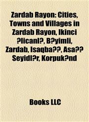 Zardab Rayon Cities, Towns and Villages in Zardab Rayon, Ikinci Əlicanlı, Bəyimli, Zardab, Isaqbağı, Aşağı Seyidlər, Körpükənd,1158049056,9781158049059