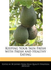 Keeping Your Skin Fresh with Fresh and Healthy Eating,124161380X,9781241613808