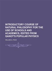 INTRODUCTORY COURSE OF NATURAL PHILOSOPHY FOR THE USE OF SCHOOLS AND ACADEMICS, EDITED FROM GANOT'S POPULAR PHYSICS,1230141146,9781230141145