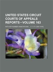 United States Circuit Courts of Appeals Reports (Volume 163); With Key-Number Annotations V. 1-171 [1891-1919].,1154103501,9781154103502