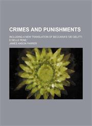 Crimes and Punishments; Including a New Translation of Beccaria's 'dei Delitti E Delle Pene,',1150437219,9781150437212