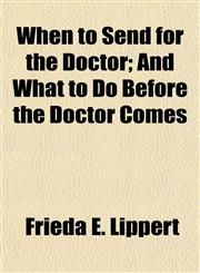 When to Send for the Doctor; And What to Do Before the Doctor Comes,1154887189,9781154887181