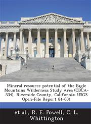 Mineral resource potential of the Eagle Mountains Wilderness Study Area (CDCA-334), Riverside County, California USGS Open-File Report 84-631,1288898452,9781288898459