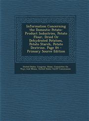 Information Concerning the Domestic Potato-Product Industries, Potato Flour, Dried or Dehydrated Potatoes, Potato Starch, Potato Dextrine, Page 84 - P,1289605920,9781289605926