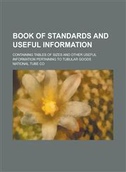 Book of standards and useful information; containing tables of sizes and other useful information pertaining to tubular goods,1230141804,9781230141800