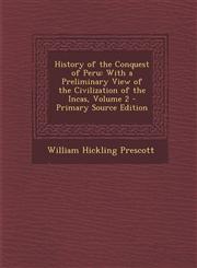 History of the Conquest of Peru With a Preliminary View of the Civilization of the Incas, Volume 2,1289439737,9781289439736