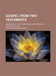 Gospel From Two Testaments; Sermons on the International Sunday-School Lessons for 1893,1458828409,9781458828408