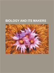 Biology and Its Makers,1236490991,9781236490995
