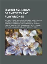 Jewish American dramatists and playwrights William Goldman, Arthur Miller, David Mamet, Arthur Laurents, Neil Simon, George S. Kaufman,1234595354,9781234595357