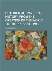 OUTLINES OF UNIVERSAL HISTORY, FROM THE CREATION OF THE WORLD TO THE PRESENT TIME.,1150806966,9781150806964
