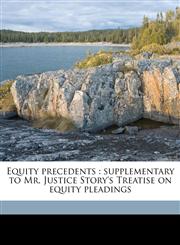 Equity precedents supplementary to Mr. Justice Story's Treatise on equity pleadings,1176332171,9781176332171