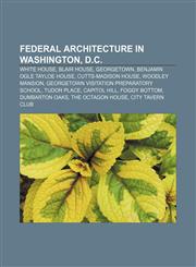 Federal architecture in Washington, D.C. White House, Blair House, Georgetown, Benjamin Ogle Tayloe House, Cutts-Madison House,1157577660,9781157577669