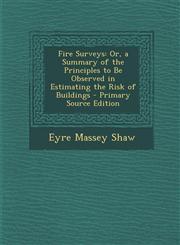 Fire Surveys Or, a Summary of the Principles to Be Observed in Estimating the Risk of Buildings - Primary Source Edition,1294608533,9781294608530