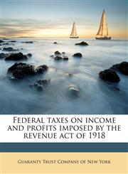 Federal taxes on income and profits imposed by the revenue act of 1918,1178646246,9781178646245