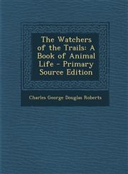 Watchers of the Trails A Book of Animal Life,1289506779,9781289506773