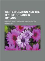 Irish Emigration and the Tenure of Land in Ireland,115123057X,9781151230577