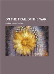 On the Trail of the War,1154151484,9781154151480