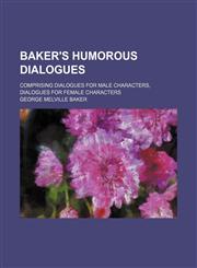 Baker's humorous dialogues; comprising dialogues for male characters, dialogues for female characters,123659505X,9781236595058