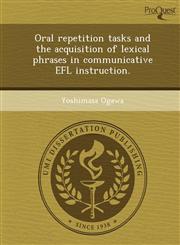 Oral repetition tasks and the acquisition of lexical phrases in communicative EFL instruction.,1249062683,9781249062684