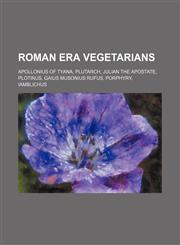 Roman era vegetarians Apollonius of Tyana, Plutarch, Julian the Apostate, Plotinus, Gaius Musonius Rufus, Porphyry, Iamblichus,1234598795,9781234598792