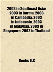 2003 in Southeast Asia 2003 in Burma, 2003 in Cambodia, 2003 in Indonesia, 2003 in Malaysia, 2003 in Singapore, 2003 in Thailand,1158075766,9781158075768