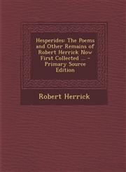 Hesperides The Poems and Other Remains of Robert Herrick Now First Collected ... - Primary Source Edition,1293261319,9781293261316