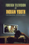Foreign Television and Indian Youth Changing Attitudes 1st Edition,8180690792,9788180690792
