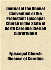 Journal of the Annual Convention of the Protestant Episcopal Church in the State of North Carolina (Serial] (53rd(1869)),1152981331,9781152981331