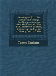Geneological [!] ... The Dinkins and Springs families in connection with the Kendrick, Fox, Ball, Alexander, Riddick, Smith, Hart and others  - Primary Source Edition,129570773X,9781295707737