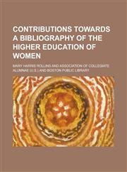 Contributions towards a bibliography of the higher education of women,1230177477,9781230177472