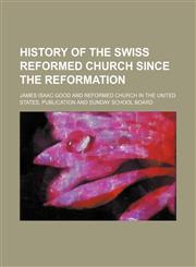 History of the Swiss Reformed Church since the Reformation,115231517X,9781152315174