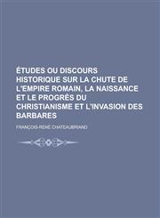 Etudes Ou Discours Historique Sur La Chute de L'Empire Romain, La Naissance Et Le Progres Du Christianisme Et L'Invasion Des Barbares,1234626101,9781234626105