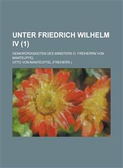 Unter Friedrich Wilhelm IV; Denkwurdigkeiten Des Ministers O. Freiherrn Von Manteuffel (1 ),1154874834,9781154874839