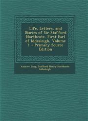 Life, Letters, and Diaries of Sir Stafford Northcote, First Earl of Iddesleigh, Volume 1 - Primary Source Edition,1287907040,9781287907046