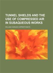 Tunnel shields and the use of compressed air in subaqueous works,1152088122,9781152088122