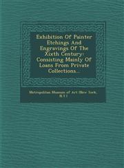 Exhibition Of Painter Etchings And Engravings Of The Xixth Century Consisting Mainly Of Loans From Private Collections...,1288130155,9781288130153