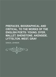 Prefaces, Biographical and Critical, to the Works of the English Poets (Volume 10);  Young. Dyer. Mallet. Shenstone. Akenside. Lyttelton. West. Gray,1151363049,9781151363046