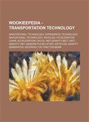 Wookieepedia - Transportation technology Gravitational technology, Hyperspace technology, Navigational technology, Vehicles, Acceleration chair, Acceleration couch, Anti-gravity belt, Anti-gravity unit, Aradian pulse-lifter, Artificial gravity generator,,1234859475,9781234859473