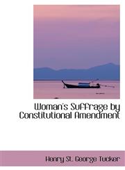 Woman's Suffrage by Constitutional Amendment,1103572040,9781103572045