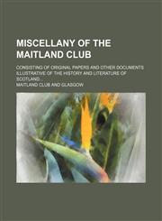 Miscellany of the Maitland Club (Volume 57); Consisting of Original Papers and Other Documents Illustrative of the History and Literature of Scotland,115068562X,9781150685620