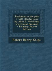 Evolution in the Past / With Illustrations by Alice B. Woodward and Ernest Bucknall - Primary Source Edition,1293638269,9781293638262