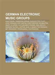 German electronic music groups Kraftwerk, Tangerine Dream, Sun Electric, D.A.F., Atari Teenage Riot, KMFDM, Einstürzende Neubauten, Snap!,1156996694,9781156996690