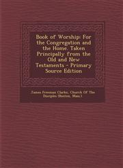 Book of Worship For the Congregation and the Home. Taken Principally from the Old and New Testaments - Primary Source Edition,1295259621,9781295259625