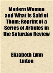 Modern Women and What Is Said of Them; Reprint of a Series of Articles in the Saturday Review,1150685107,9781150685101