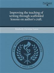 Improving the teaching of writing through scaffolded lessons on author's craft.,1243856807,9781243856807