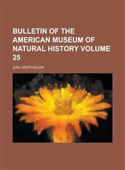 Bulletin of the American Museum of Natural History Volume 25,1130518574,9781130518573
