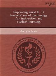 Improving rural K--12 teachers' use of technology for instruction and student learning.,1243778148,9781243778147